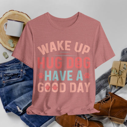 15 - Wake Up Hug Dog - T-shirt