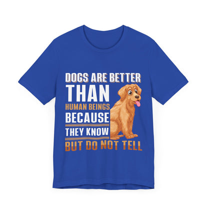 63 - Dog are Better Than Humans - T-shirt