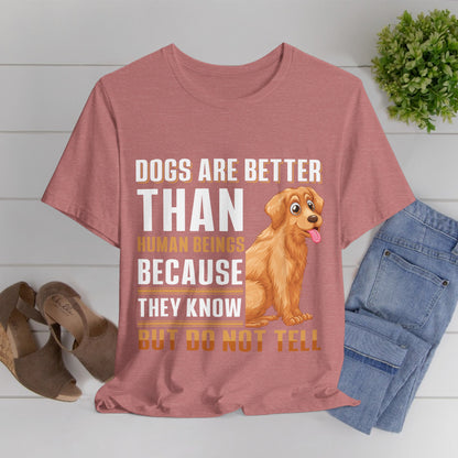 63 - Dog are Better Than Humans - T-shirt