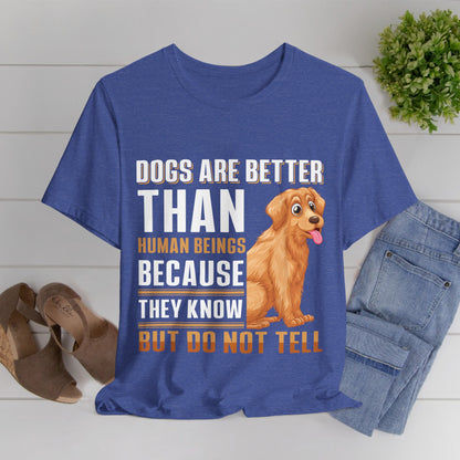 63 - Dog are Better Than Humans - T-shirt