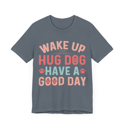 15 - Wake Up Hug Dog - T-shirt