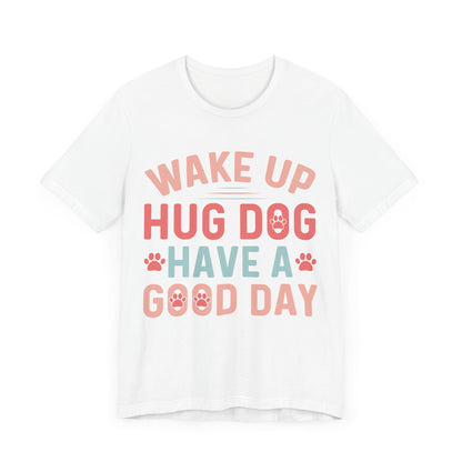 15 - Wake Up Hug Dog - T-shirt