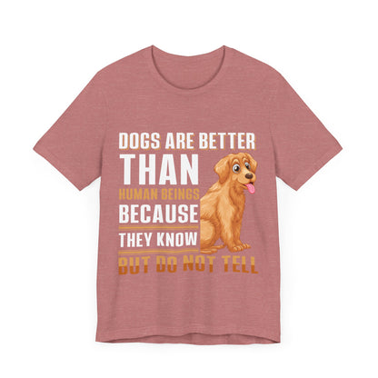 63 - Dog are Better Than Humans - T-shirt