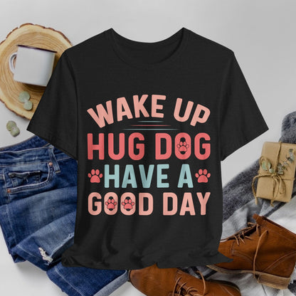 15 - Wake Up Hug Dog - T-shirt