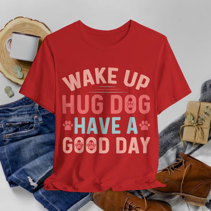 15 - Wake Up Hug Dog - T-shirt