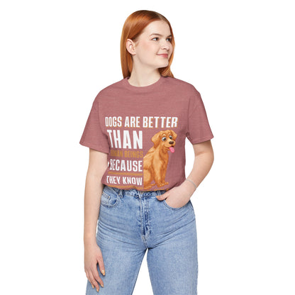 63 - Dog are Better Than Humans - T-shirt