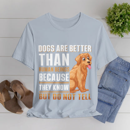 63 - Dog are Better Than Humans - T-shirt