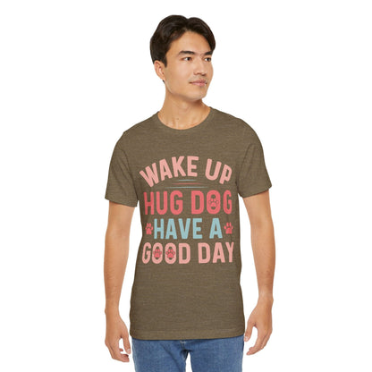 15 - Wake Up Hug Dog - T-shirt