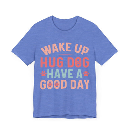 15 - Wake Up Hug Dog - T-shirt