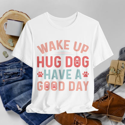 15 - Wake Up Hug Dog - T-shirt