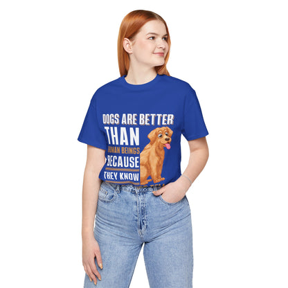 63 - Dog are Better Than Humans - T-shirt