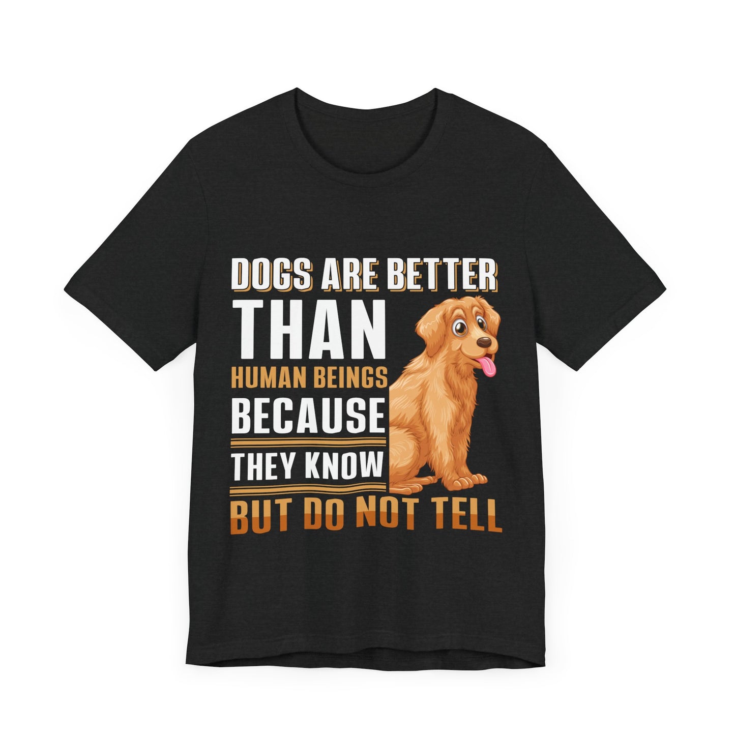 63 - Dog are Better Than Humans - T-shirt