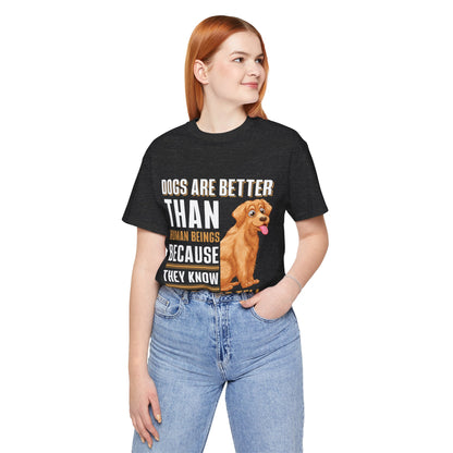 63 - Dog are Better Than Humans - T-shirt