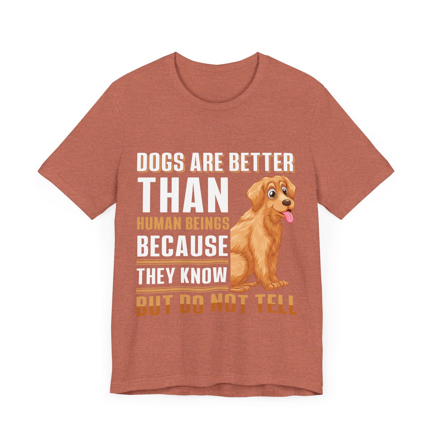 63 - Dog are Better Than Humans - T-shirt