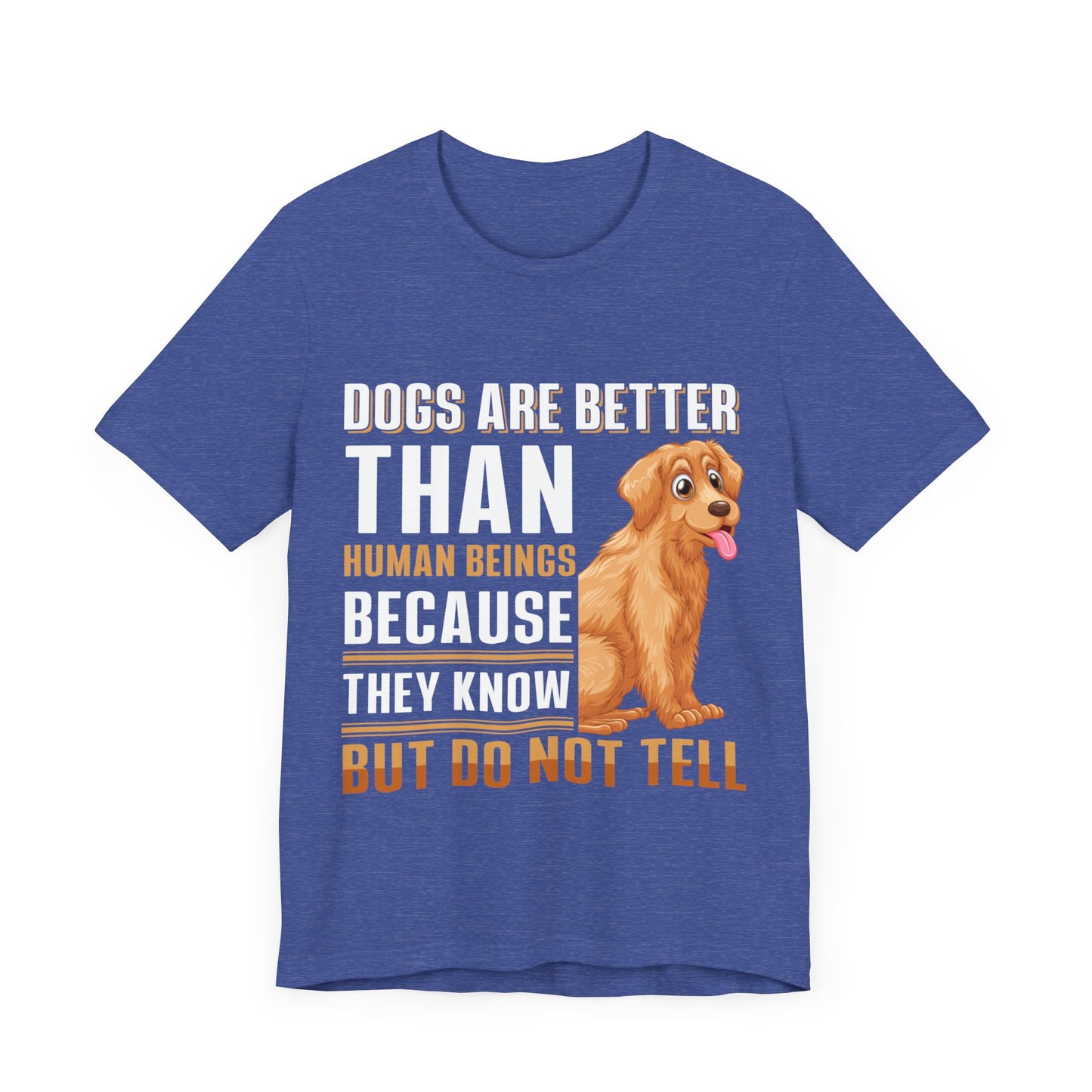 63 - Dog are Better Than Humans - T-shirt